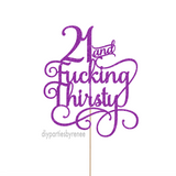 Cake Topper - 18, 21, 30, 40 etc & Fucking Thirsty