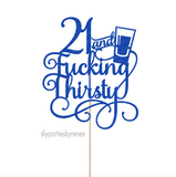 Cake Topper - 18, 21, 30, 40 etc & Fucking Thirsty