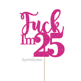 25th Cake Topper - Fuck I'm 25